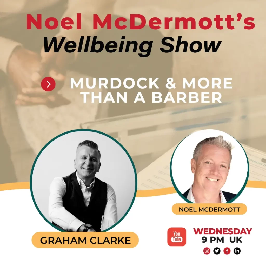 Noel McDermott's Wellbeing Show with guest Graham Clarke - Murdock and More than a barber
