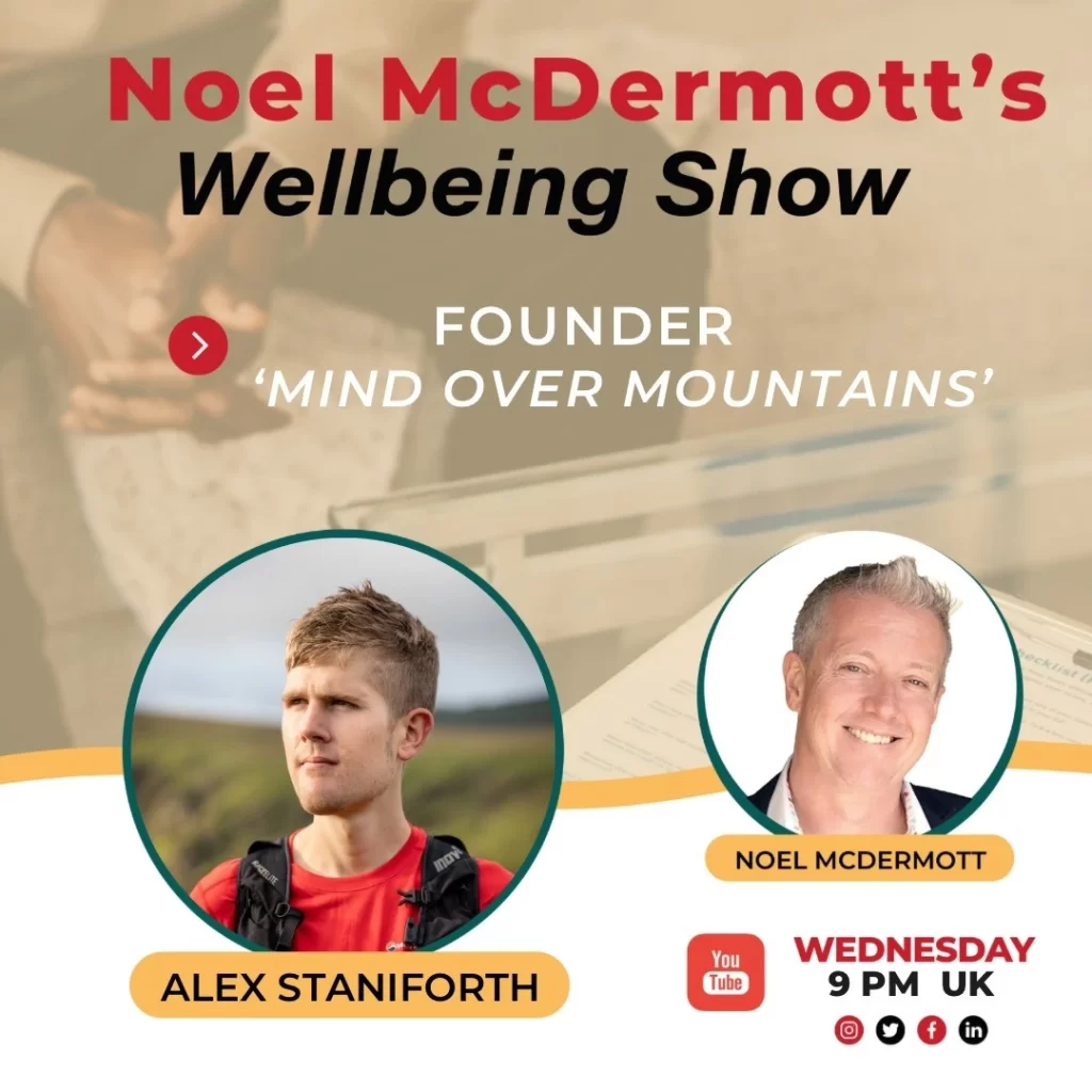 Noel McDermott's Wellbeing Show with guest Alex Staniforth, Founder - Mind Over Mountains