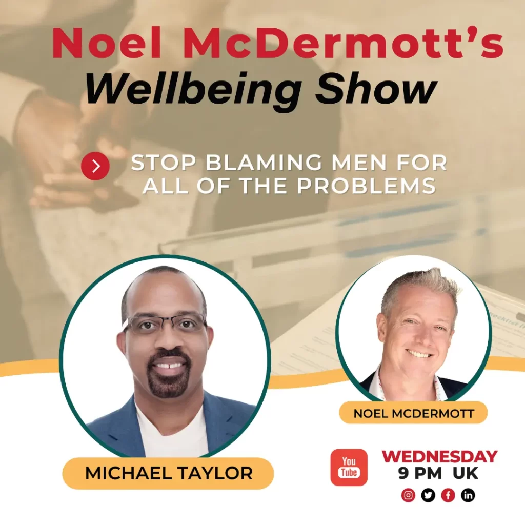 Noel McDermott's Wellbeing Show - Michael Taylor Stop Blaming Men For All Of The Problems