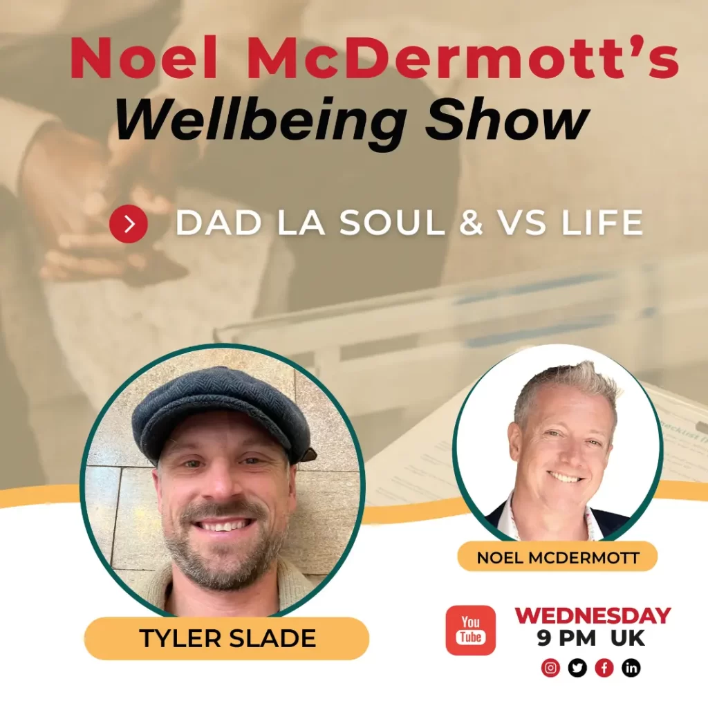 Noel McDermott's Wellbeing Show with Tyler Slade - Dad La Soul & Vs Life